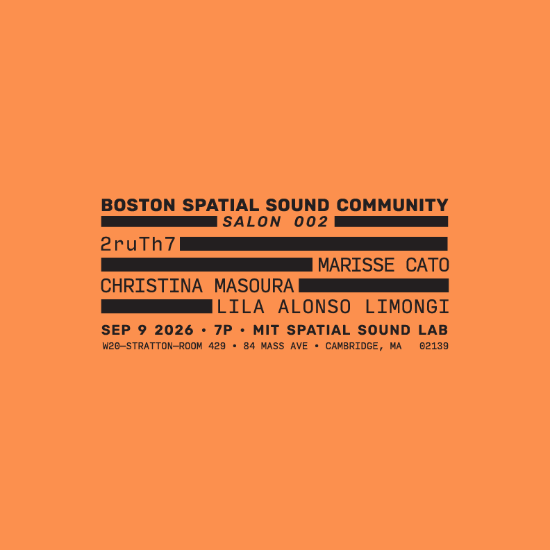Square tangerine color field with a rectangular block of all-caps san serif text justified in the center. The text announces the following: Boston Spatial Sound Community, Salon 002, 2ruTh, Christina Masoura, Marisse Cato, Lila Alonso September 9, 2026,  7P, MIT Spatial Sound Lab, W20-Stratton-Room 429 • 84 Mass Ave • Cambridge, MA 02139